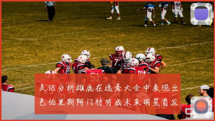 美记分析雄鹿在选秀大会中表现出色伯里斯阿门特将成未来明星首发